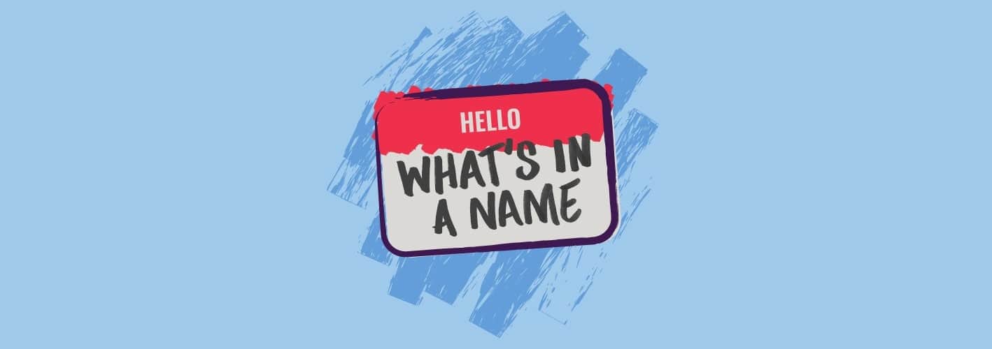 What’s in a Name? Things To Remember When Naming Your Next Product or Brand