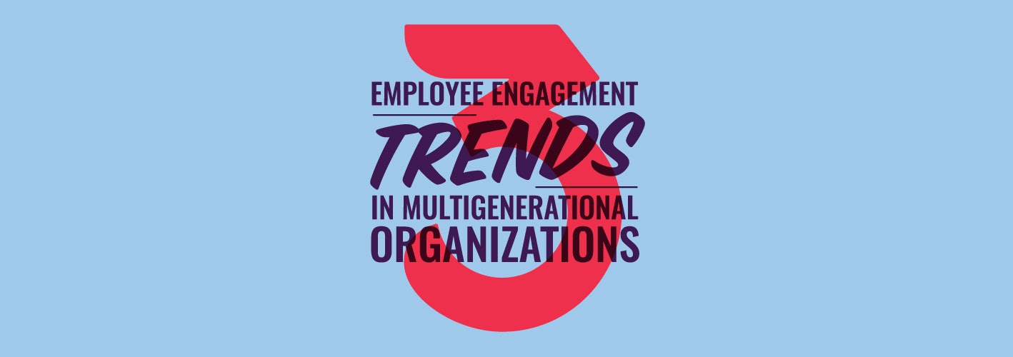 3 Employee Engagement Trends in Multigenerational Organizations