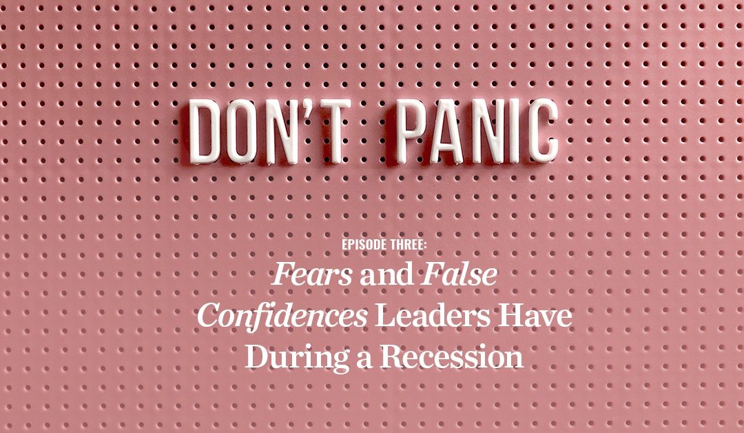 Fears and False Confidences Leaders Have During a Recession